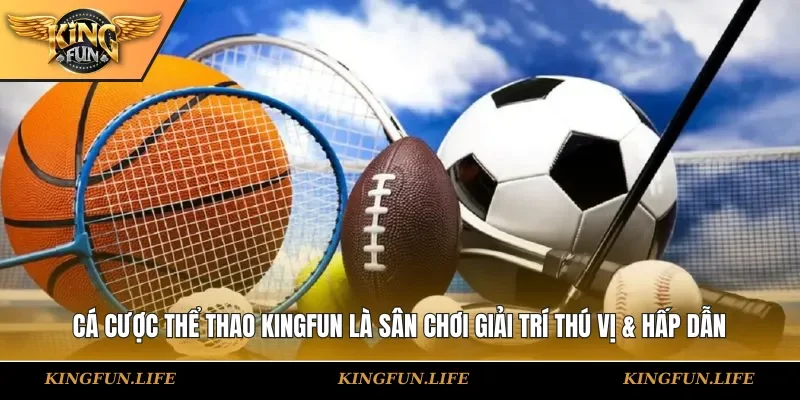 Cá cược thể thao KINGFUN là sân chơi giải trí thú vị & hấp dẫn