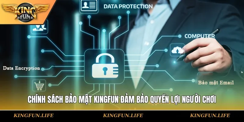 Chính sách bảo mật KINGFUN đảm bảo quyền lợi người chơi