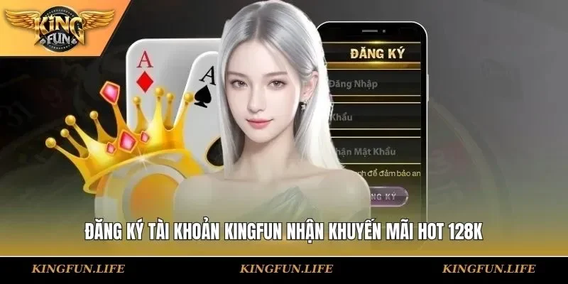 Đăng ký tài khoản KINGFUN nhận khuyến mãi hot 128K