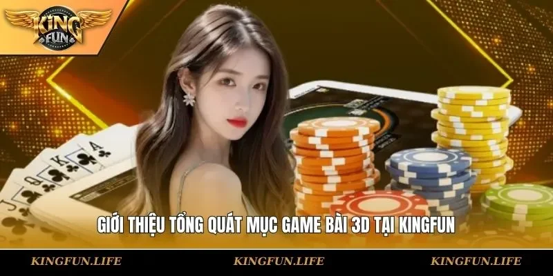 Giới thiệu tổng quát mục game bài 3D tại KINGFUN