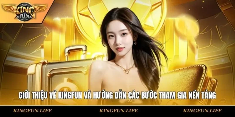 Giới thiệu về KINGFUN và hướng dẫn các bước tham gia nền tảng