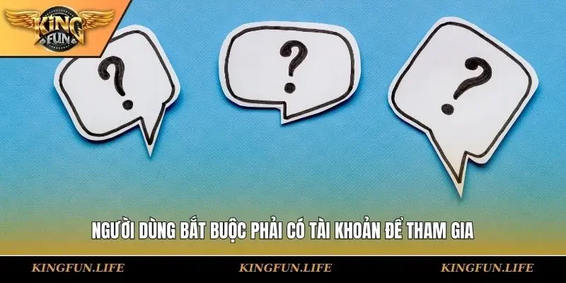 Hội viên bắt buộc phải có tài khoản để tham gia