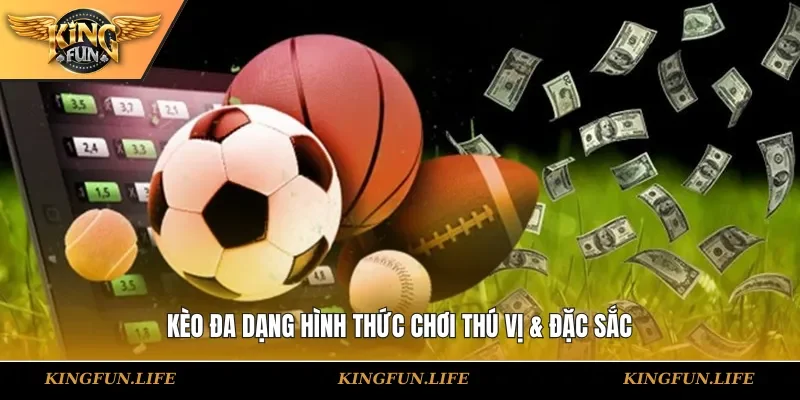 Kèo đa dạng hình thức chơi thú vị & đặc sắc