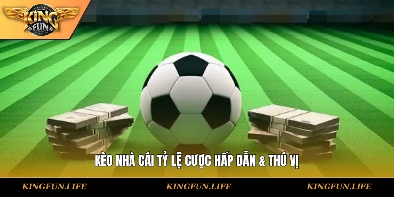 Kèo nhà cái tỷ lệ cược hấp dẫn & thú vị