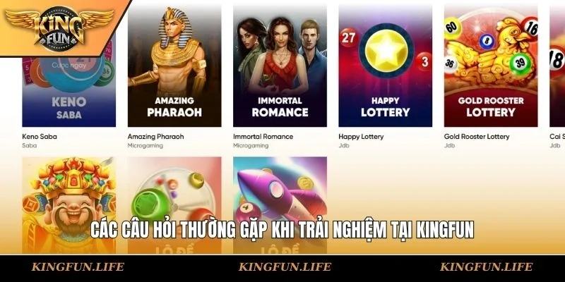 Các câu hỏi thường gặp khi trải nghiệm tại Kingfun