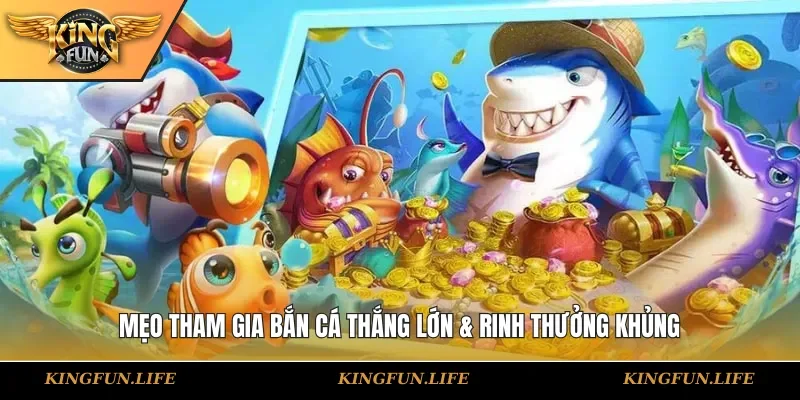 Mẹo tham gia bắn cá thắng lớn & rinh thưởng khủng