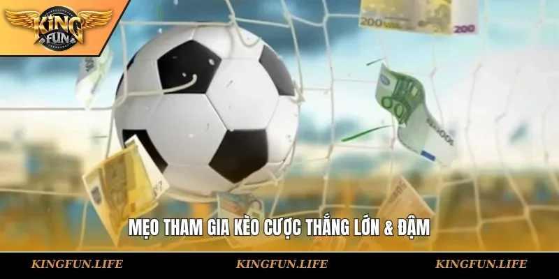 Mẹo tham gia kèo cược thắng lớn & đậm