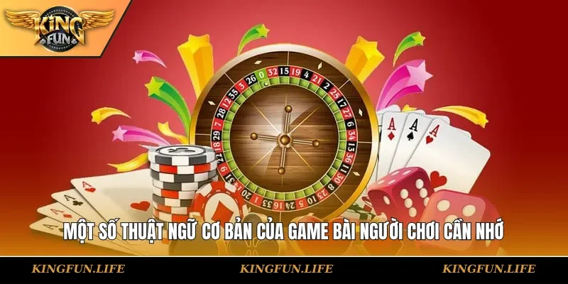Một số thuật ngữ cơ bản của game bài người chơi cần nhớ