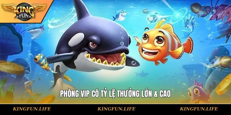 Phòng VIP có tỷ lệ thưởng lớn & cao