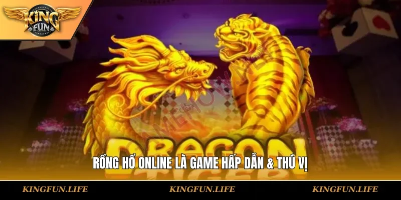 Rồng hổ online là game hấp dẫn & thú vị