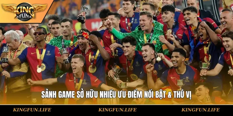 Sảnh game sở hữu nhiều ưu điểm nổi bật & thú vị