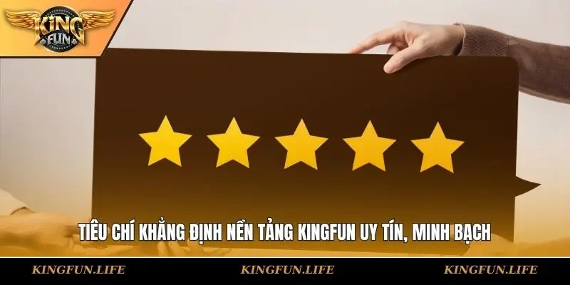 Tiêu chí khẳng định nền tảng KINGFUN uy tín, minh bạch